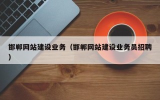 阳泉邯郸网站建设业务（邯郸网站建设业务员招聘）