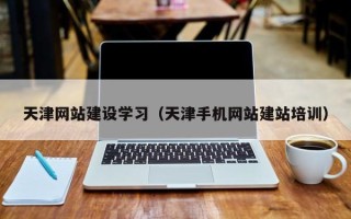 阳泉天津网站建设学习（天津手机网站建站培训）